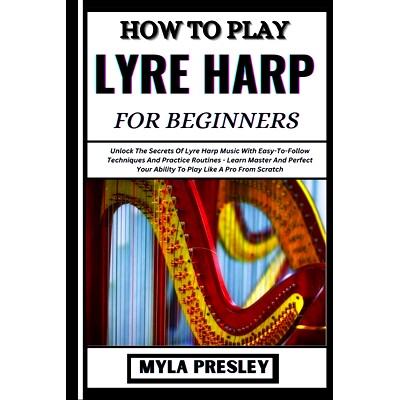 预订 How to Play Lyre Harp for Beginners: Unlock The Secrets Of Lyre Harp Music With Easy-To-Follow Techniques And Pract
