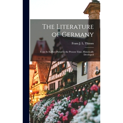 预订 The Literature of Germany: From Its Earliest Period to the Present Time, Historically Developed: 9781013507656