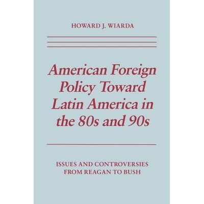 预订 American Foreign Policy Toward Latin America in the 80s and 90s: Issues and Controversies From Reagan to Bush: 9780