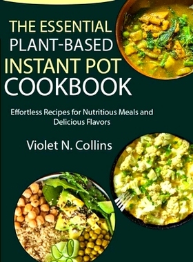 预订 The Essential Plant-Based Instant Pot Cookbook: Effortless Recipes for Nutritious Meals and Delicious Flavors: 9798