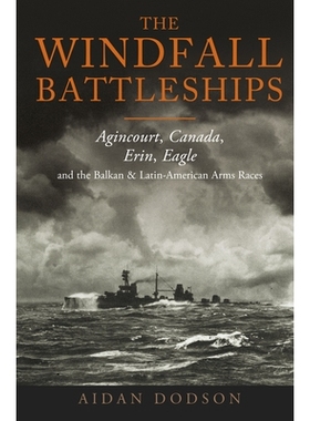 预订 The Windfall Battleships: Agincourt, Canada, Erin, Eagle and the Balkan and Latin-American Arms Races: 978139906322