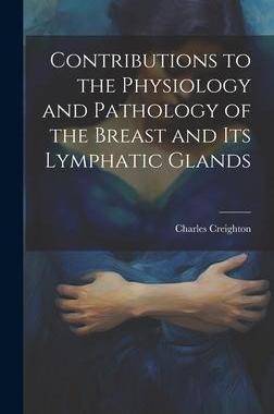 [预订]Contributions to the Physiology and Pathology of the Breast and its Lymphatic Glands 9781020777233