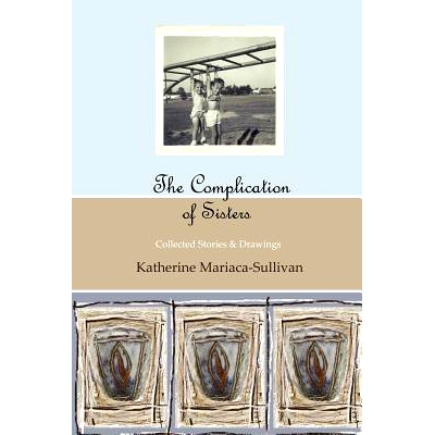 预订 The Complication of Sisters (Black & White Edition): Katherine Mariaca-Sullivan: 9780983232490