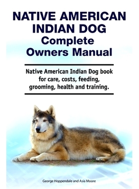 预订 Native American Indian Dog Complete Owners Manual. Native American Indian Dog book for care, costs, feeding, groomi