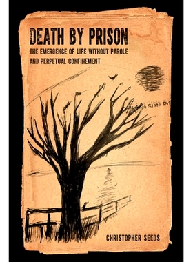 预订 Death by Prison: The Emergence of Life without Parole and Perpetual Confinement 狱中之死: 9780520379985
