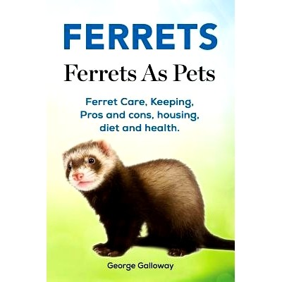 预订 Ferrets. Ferrets As Pets. Ferret Care, Keeping, Pros and cons, housing, diet and health.: 9781788650014