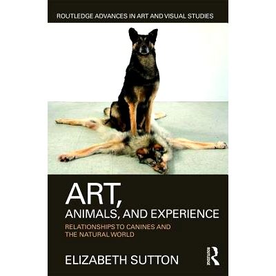 预订 Art, Animals, and Experience: Relationships to Canines and the Natural World 艺术、动物与经历：与狗及自然世界的关系