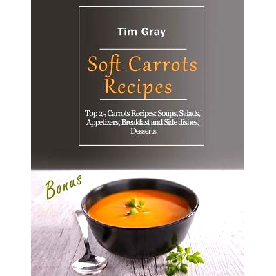 预订 Soft Carrots Recipes: Top 25 Carrots Recipes: Soups, Salads, Appetizers, Breakfast and Side Dishes, Desserts: 97817
