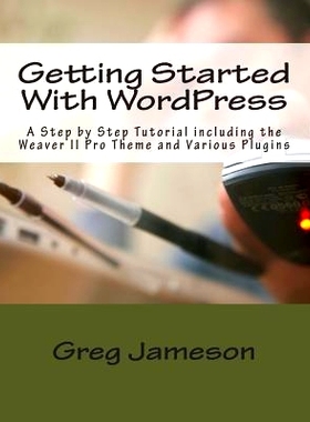 预订 Getting Started With WordPress: A Step by Step Tutorial including the Weaver II Pro Theme and Various Plugins: 9781