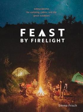 预订 Feast by Firelight: Simple Recipes for Camping, Cabins, and the Great Outdoors [a Cookbook]炉火盛宴：露营、小木屋和