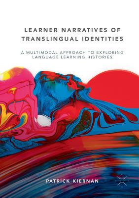 【预订】Learner Narratives of Translingual Identities: A Multimodal Approach to Exploring Language Learning Histor...