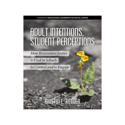 [预订]Adult Intentions, Student Perceptions: How Restorative Justice is Used in Schools to Control and to  9781641135054
