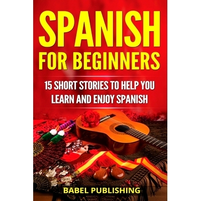 预订 Spanish for Beginners: 15 Short Stories to Help You Learn and Enjoy Spanish: 9781986004183