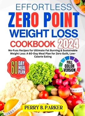 预订 Effortless Zero Point Weight Loss Cookbook: No-Fuss Recipes for Ultimate Fat Burning & Sustainable Weight Loss: A 6