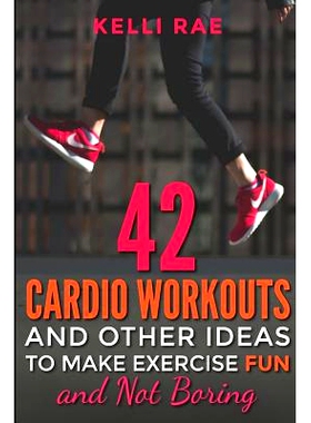 预订 42 Cardio Workouts and Other Ideas To Make Exercise Fun and Not Boring: 9781516812332