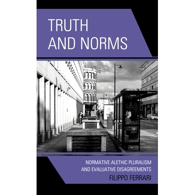 预订 Truth and Norms: Normative Alethic Pluralism and Evaluative Disagreements *与规范：规范的道德多元主义和评价分歧: 97