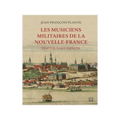 [预订]Les musiciens militaires de la Nouvelle-France : Pratiques et espaces 9782763759104