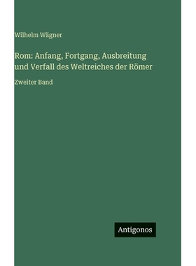 预订 Rom: Anfang, Fortgang, Ausbreitung und Verfall des Weltreiches der Römer: Zweiter Band: 9783386422161