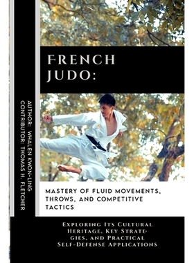 预订 French Judo: Mastery of Fluid Movements, Throws, and Competitive Tactics: Exploring Its Cultural Heritage, Key Stra