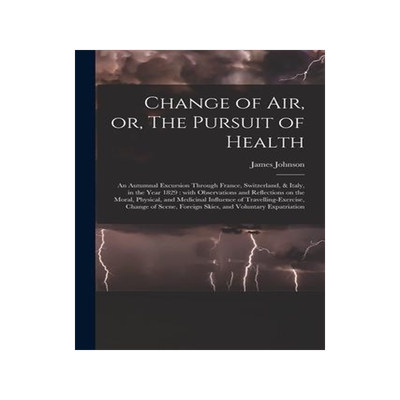 [预订]Change of Air, or, The Pursuit of Health: an Autumnal Excursion Through France, Switzerland, & Italy 9781014305107