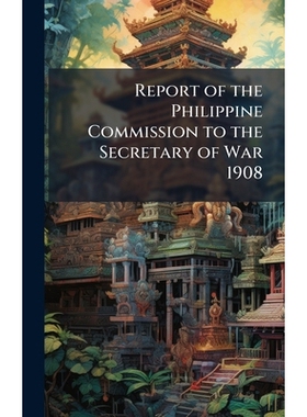 预订 Report of the Philippine Commission to the Secretary of War 1908: 9781024006001