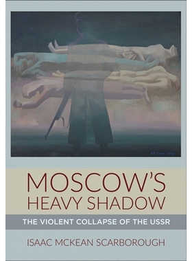 预订 Moscow’s Heavy Shadow: The Violent Collapse of the USSR 莫斯科的沉重阴影：苏联的暴力解体: 9781501771026