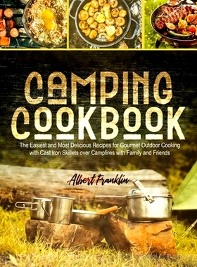 预订 Camping Cookbook: The Easiest and Most Delicious Recipes for Gourmet Outdoor Cooking with Cast Iron Skillets over C