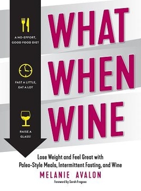 预订 What When Wine: Lose Weight and Feel Great with Paleo-Style Meals, Intermittent Fasting, and Wine 当葡萄酒时发生什