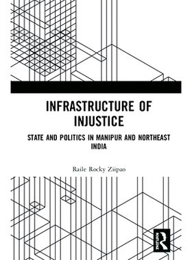 预订 Infrastructure of Injustice: State and Politics in Manipur and Northeast India 非公正的基础设施：曼尼普尔与印度东北