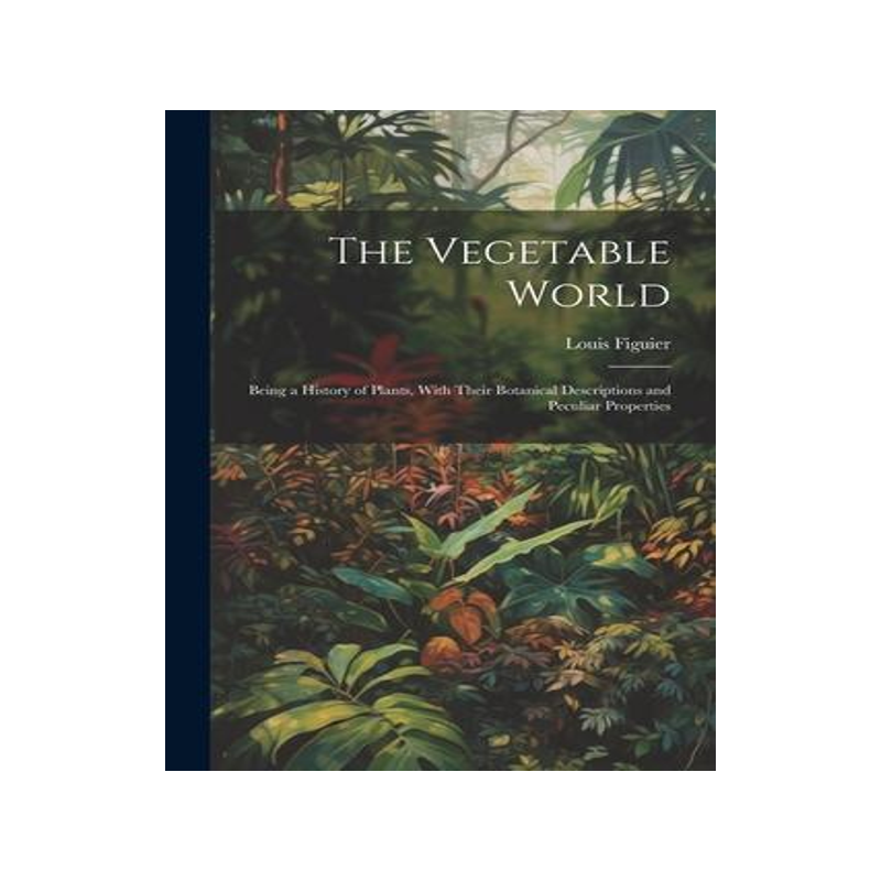 [预订]The Vegetable World: Being a History of Plants, With Their Botanical Descriptions and Peculiar Prope 9781021338556