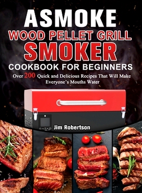 预订 ASMOKE Wood Pellet Grill & Smoker Cookbook For Beginners: Over 200 Quick and Delicious Recipes That Will Make Every