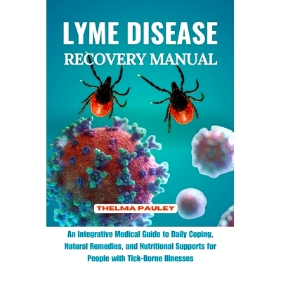预订 Lyme Disease Recovery Manual: An Integrative Medical Guide to Daily Coping, Natural Remedies, and Nutritional Suppo