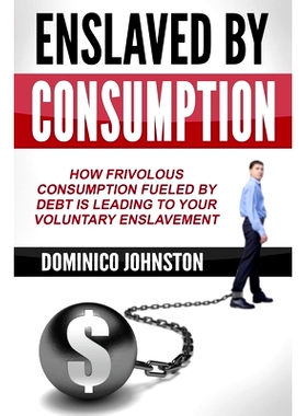 预订 Ensalved by Consumption: How frivolous consumption fueled by debt is leading to your voluntary enslavement: 9781515
