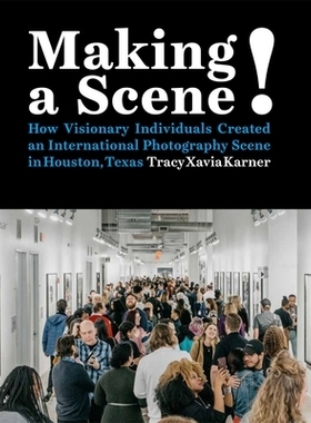 预订 Making a Scene!: How Visionary Individuals Created an International Photography Scene in Houston, Texas 制作场景！