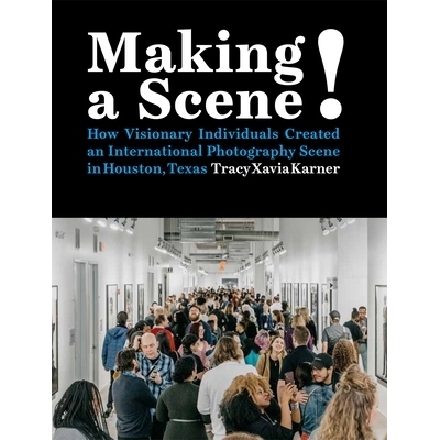 预订 Making a Scene!: How Visionary Individuals Created an International Photography Scene in Houston, Texas 制作场景！