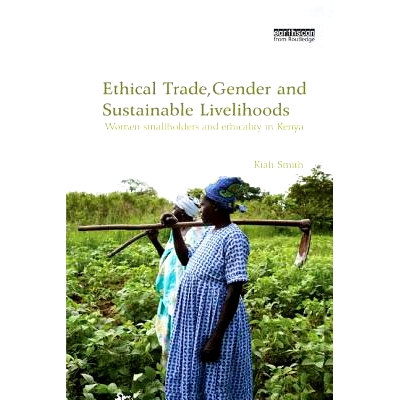 预订 Ethical Trade, Gender and Sustainable Livelihoods: Women Smallholders and Ethicality in Kenya: 9781138574786