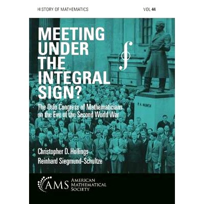 预订 Meeting under the Integral Sign?: The Oslo Congress of Mathematicians on the Eve of the Second World War 整体标志下