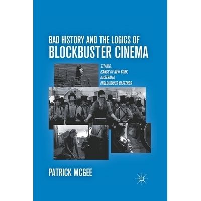 预订 Bad History and the Logics of Blockbuster Cinema: Titanic, Gangs of New York, Australia, Inglourious Basterds: 9781