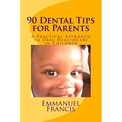预订 90 Dental Tips for Parents: A Practical Approach to Oral Healthcare in Children: 9781537270982