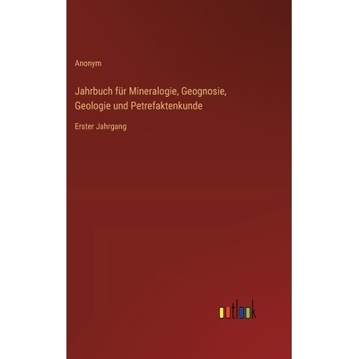 预订 Jahrbuch für Mineralogie, Geognosie, Geologie und Petrefaktenkunde: Erster Jahrgang: 9783385101319