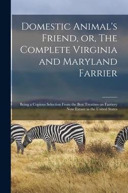 [预订]Domestic Animal’s Friend, or, The Complete Virginia and Maryland Farrier: Being a Copious Selectio 9781013417993