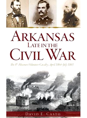 预订 Arkansas Late in the Civil War: The 8th Missouri Volunteer Cavalry, April 1864-July 1865: 9781540221865
