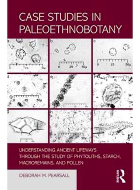 预订 Case Studies in Paleoethnobotany: Understanding Ancient Lifeways through the Study of Phytoliths, Starch, Macrorema