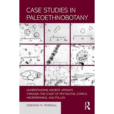 预订 Case Studies in Paleoethnobotany: Understanding Ancient Lifeways through the Study of Phytoliths, Starch, Macrorema