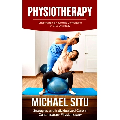 预订 Physiotherapy: Understanding How to Be Comfortable in Your Own Body (Strategies and Individualized Care in Contempo