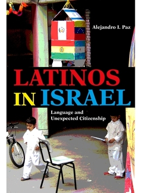 预订 Latinos in Israel: Language and Unexpected Citizenship 以色列的拉丁裔：语言和意外的公民: 9780253036506