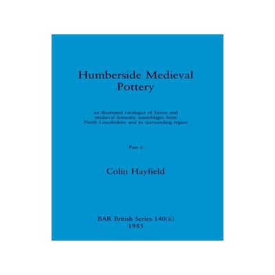 [预订]Humberside Medieval Pottery, Part ii: an illustrated catalogue of Saxon and medieval domestic assemb 9781407391243