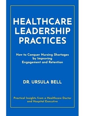 预订 Healthcare Leadership Practices: How to Conquer Nursing Shortages by Improving Engagement and Retention