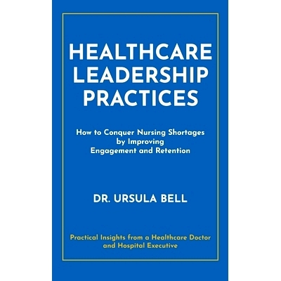 预订 Healthcare Leadership Practices: How to Conquer Nursing Shortages by Improving Engagement and Retention