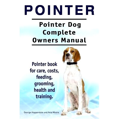 预订 Pointer. Pointer Dog Complete Owners Manual. Pointer book for care, costs, feeding, grooming, health and training.: